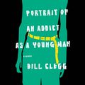 Cover Art for 9781607883586, Portrait of an Addict as a Young Man by Bill Clegg