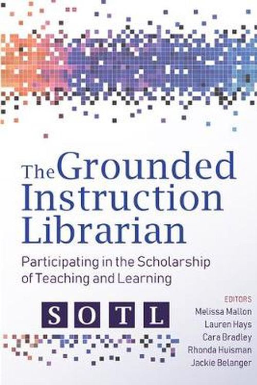 Cover Art for 9780838946213, The Grounded Instruction Librarian: Participating in The Scholarship of Teaching and Learning by Melissa Mallon, Lauren Hays, Cara Bradley, Rhonda Huisman, Jackie Belanger