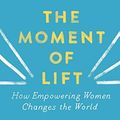 Cover Art for B07NHHT9QD, The Moment of Lift: How Empowering Women Changes the World by Melinda Gates