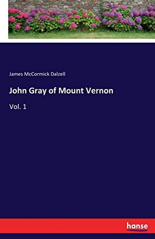 Cover Art for 9783337307486, John Gray of Mount Vernon: Vol. 1 by James McCormick Dalzell