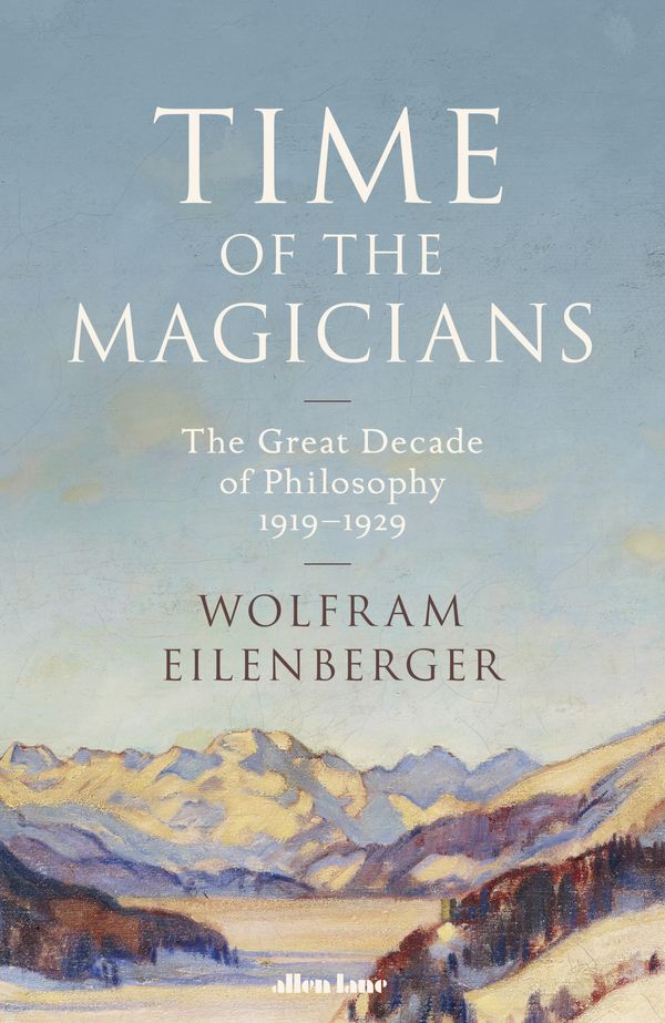 Cover Art for 9780241352168, Time of the Magicians: The Invention of Modern Thought, 1919-29 by Wolfram Eilenberger