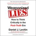 Cover Art for B06XCLKYTG, Weaponized Lies: How to Think Critically in the Post-Truth Era by Daniel J. Levitin