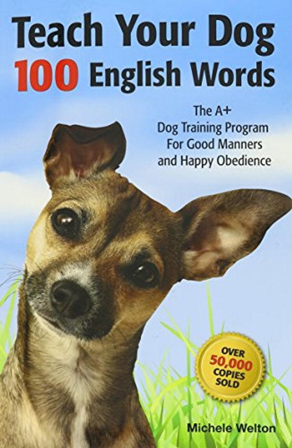 Cover Art for 9780979709104, Teach Your Dog 100 English Words, The A+ dog Training Program For Good Manners and Happy Obedience by Michele Welton