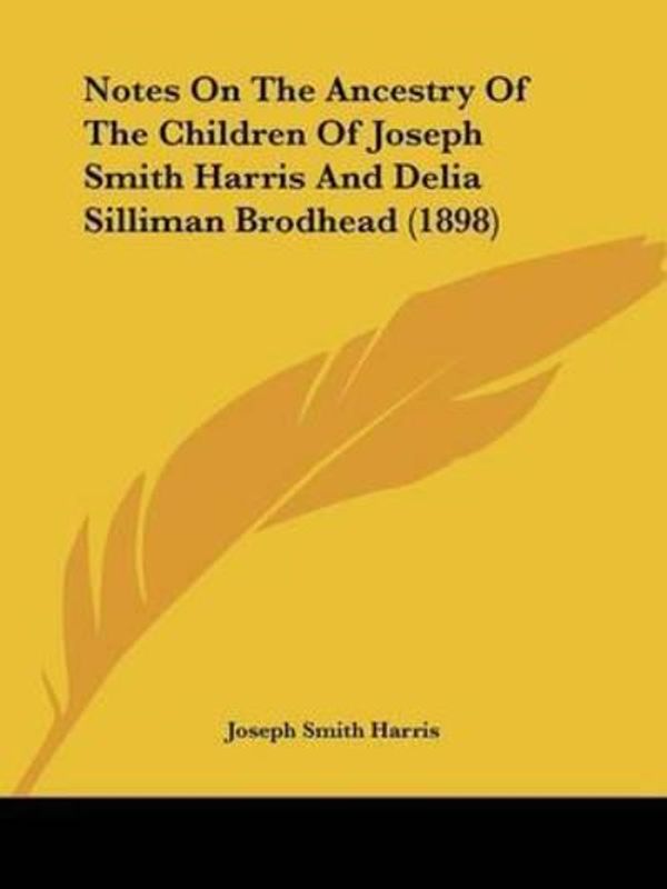 Cover Art for 9781104148003, Notes on the Ancestry of the Children of Joseph Smith Harris and Delia Silliman Brodhead (1898) by Unknown