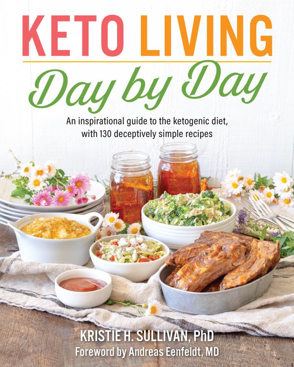 Cover Art for 9781628602722, Keto Living Day-By-Day: An Inspirational Guide to the Ketogenic Diet, with 130 Deceptively Simple Recipes by Kristie Sullivan