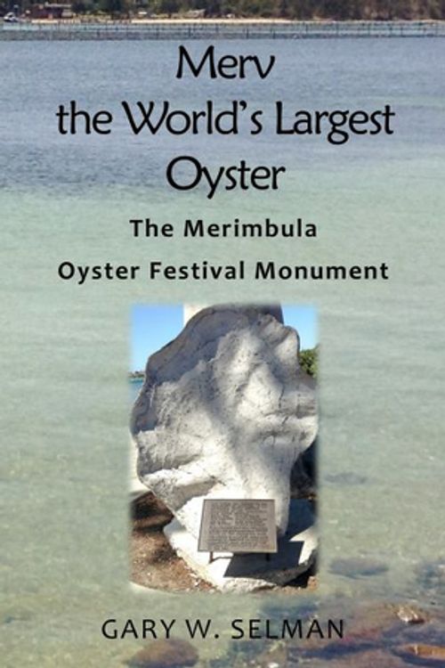 Cover Art for 9780648326663, Merv the World's Largest Oyster: The Merimbula Oyster Festival Monument by Gary W. Selman