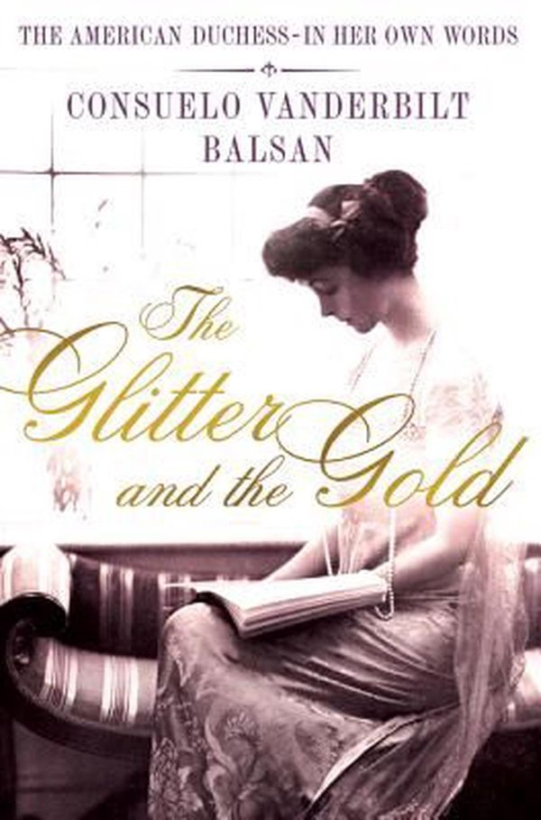 Cover Art for 9781250017185, The Glitter and the Gold by Consuela Vanderbilt Balsan