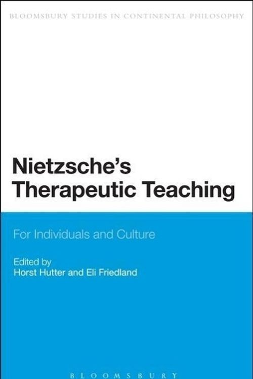 Cover Art for 9781474228862, Nietzsche's Therapeutic Teaching: For Individuals and Culture (Bloomsbury Studies in Continental Philosophy) by Horst Hutter, Eli Friedland