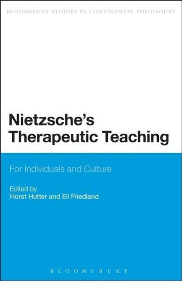 Cover Art for 9781474228862, Nietzsche's Therapeutic Teaching: For Individuals and Culture (Bloomsbury Studies in Continental Philosophy) by Horst Hutter, Eli Friedland