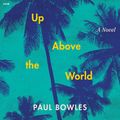 Cover Art for 9780063136151, Up Above the World by Paul Bowles