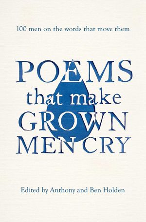 Cover Art for 9781471134913, Poems That Make Grown Men Cry by Anthony Holden, Ben Holden