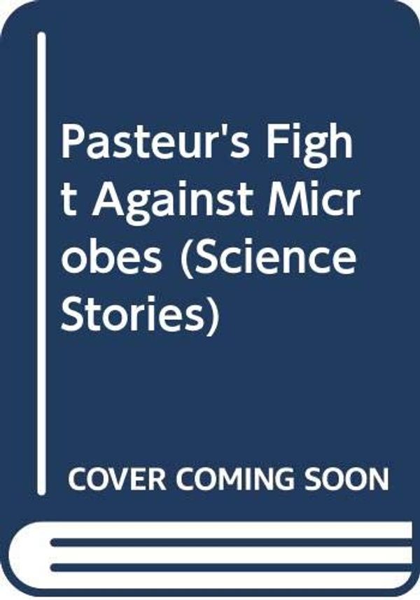Cover Art for 9780606117234, Pasteur's Fight Against Microbes (Science Stories) by Beverley Birch