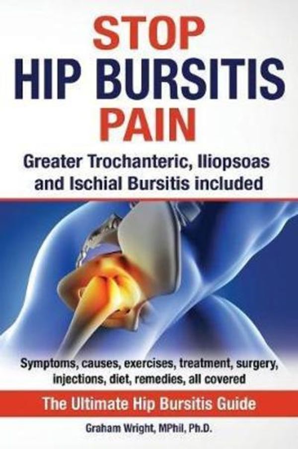 Cover Art for 9781999913533, Stop Hip Bursitis Pain: Greater Trochanteric, Iliopsoas and Ischial Bursitis by Wright MPhil Ph.D., Graham