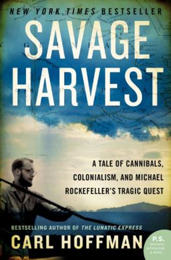 Cover Art for 0000062116169, Savage Harvest : A Tale of Cannibals, Colonialism, and Michael Rockefeller's Tragic Quest for Primitive Art by Carl Hoffman