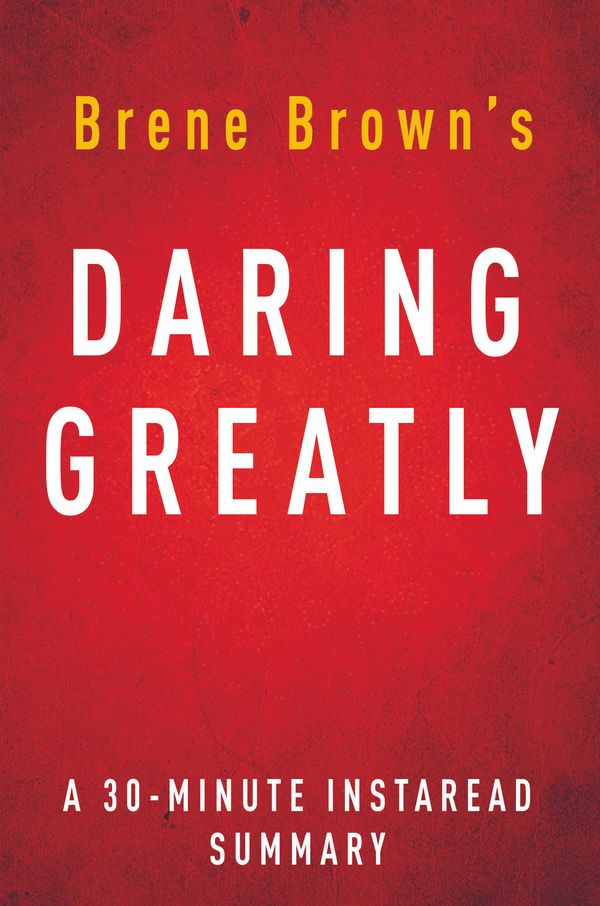 Cover Art for 1230000234583, Daring Greatly: by Brene Brown Key Takeaways, Analysis & Review by Instaread