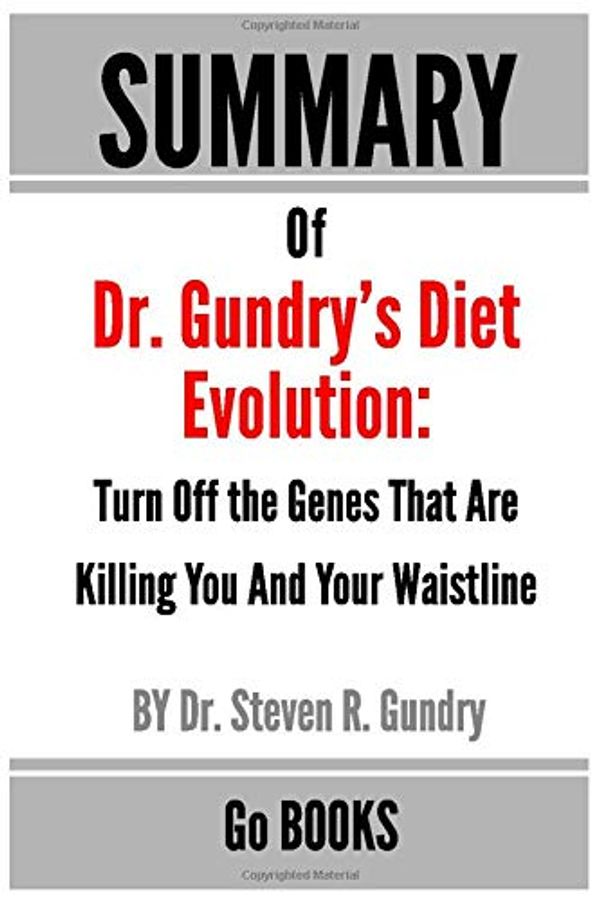 Cover Art for 9781673975789, Summary of Dr. Gundry's Diet Evolution: Turn Off the Genes That Are Killing You And Your Waistline by: Dr. Steven R. Gundry - a Go BOOKS Summary Guide by Go Books