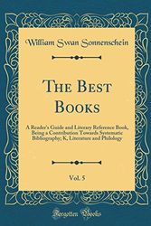 Cover Art for 9780366394111, The Best Books, Vol. 5: A Reader's Guide and Literary Reference Book, Being a Contribution Towards Systematic Bibliography; K, Literature and Philology (Classic Reprint) by William Swan Sonnenschein
