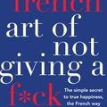 Cover Art for 9781760529185, The French Art of Not Giving a F*ck by Fabrice Midal