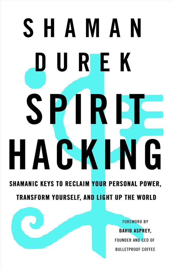 Cover Art for 9781250217103, Spirit Hacking: Six Shamanic Keys to Reclaim Your Personal Power, Transform Yourself, and Light Up the World by Shaman Durek