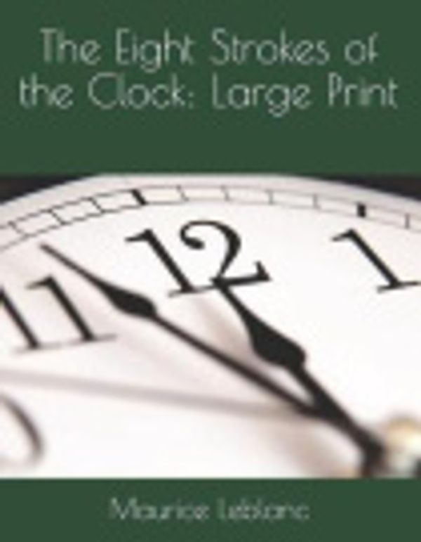 Cover Art for 9781070623931, The Eight Strokes of the Clock by Maurice LeBlanc