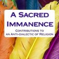 Cover Art for 9781507787113, A Sacred Immanence: Contributions to an Anti-dialectic of Religion by Gianfranco Savino