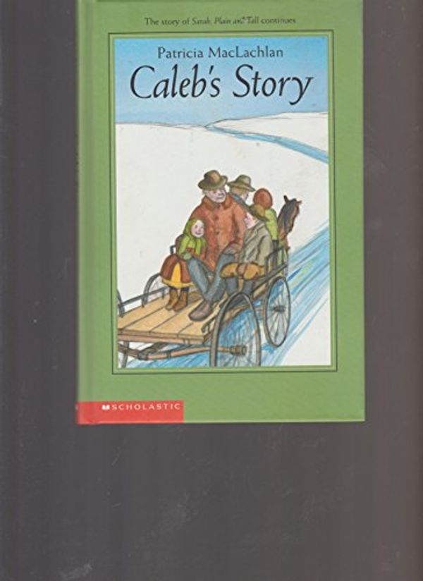 Cover Art for 9780439390125, Caleb's Story: The Story of Sarah, Plain and Tall Continues by Patricia MacLachlan