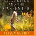 Cover Art for 9781536617832, The Gardener and the Carpenter by Alison Gopnik