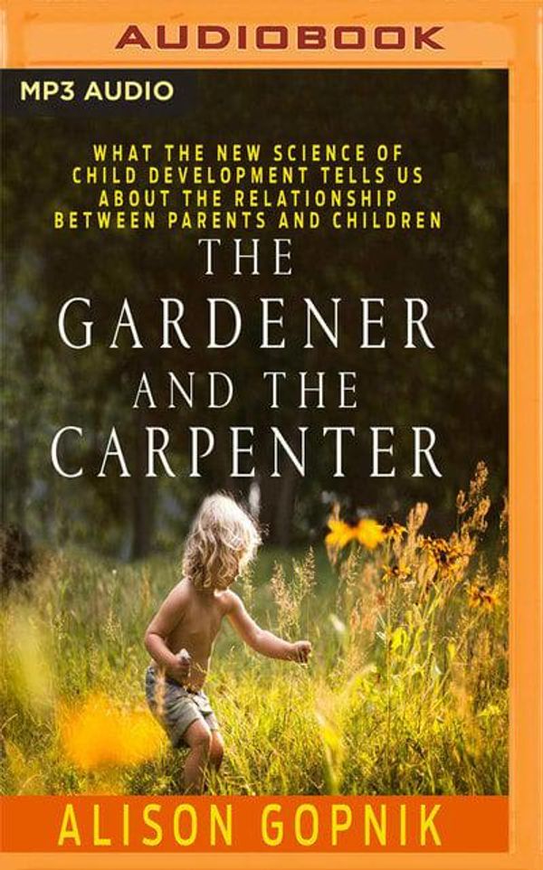Cover Art for 9781536617832, The Gardener and the Carpenter by Alison Gopnik