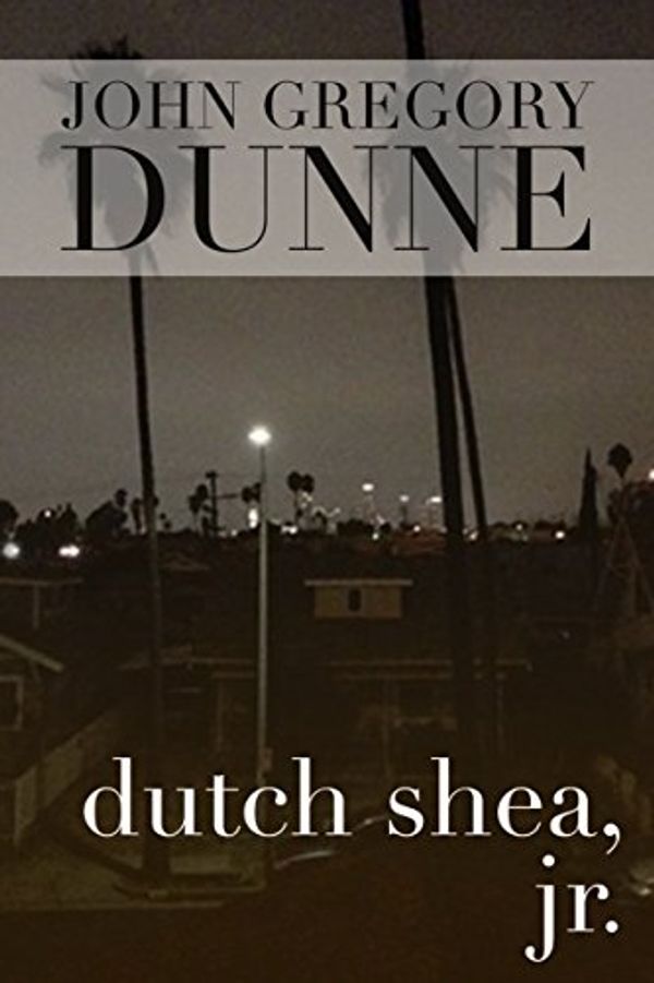 Cover Art for B014APUP9G, Dutch Shea, Jr. by John Gregory Dunne