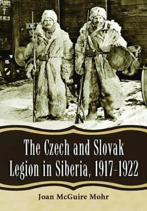Cover Art for 9780786465712, The Czech and Slovak Legion in Siberia, 1917-1922 by Joan McGuire Mohr