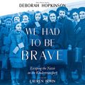 Cover Art for B07ZFZNTNL, We Had to be Brave: Escaping the Nazis on the Kindertransport by Deborah Hopkinson