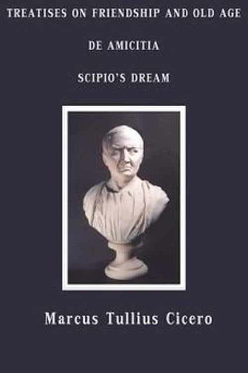 Cover Art for 9781781390054, Treatises on Friendship and Old Age, De Amicitia, Scipio's Dream by Marcus Tullius Cicero