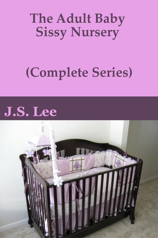 Cover Art for 9781311616760, The Adult Baby Sissy Nursery (Complete Series) by J.S. Lee