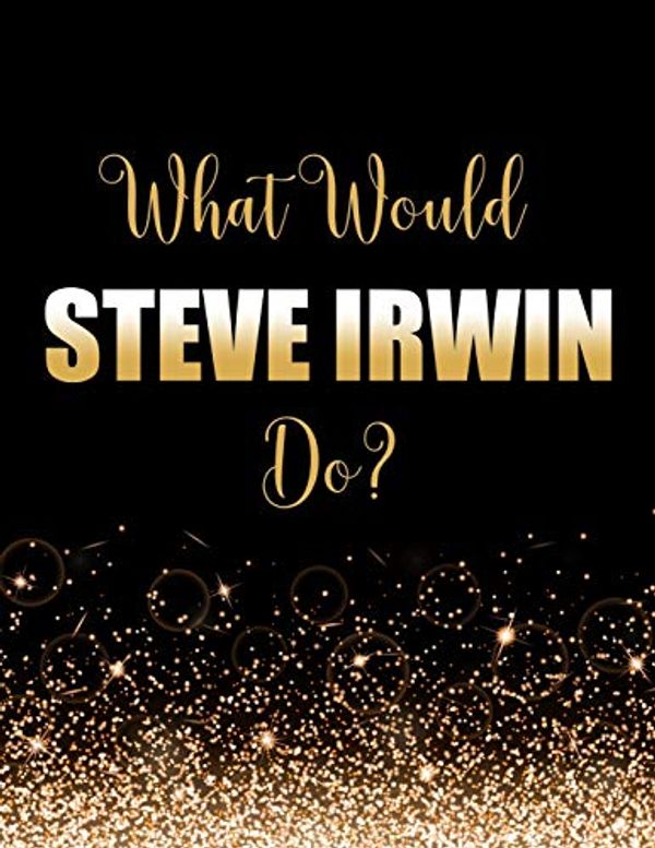 Cover Art for 9781709473449, What Would Steve Irwin Do?: Large Notebook/Diary/Journal for Writing 100 Pages, Steve Irwin Gift for Fans of The Crocodile Hunter by Kensington Press