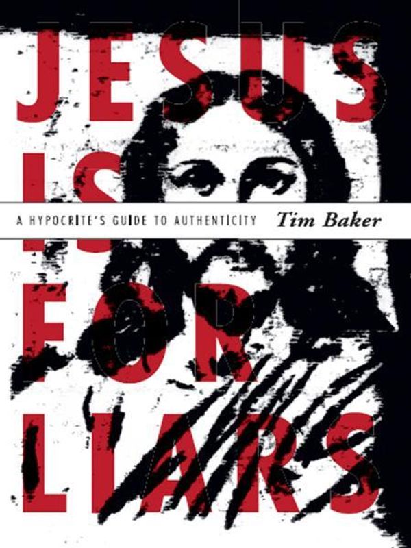 Cover Art for 9780310600022, Jesus Is For Liars: A Hypocrite's Guide To Authenticity by Tim Baker