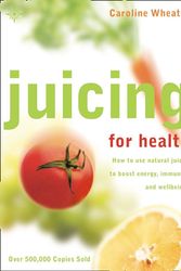 Cover Art for 9780007106912, Juicing for Health: How to use natural juices to boost energy, immunity and wellbeing by Caroline Wheater