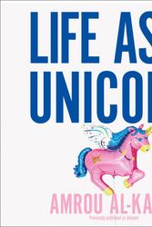 Cover Art for 9780008390396, Life as a Unicorn: A Journey from Shame to Pride and Everything in Between by Al-Kadhi, Amrou