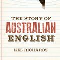 Cover Art for 9781742241906, The Story of Australian English by Kel Richards
