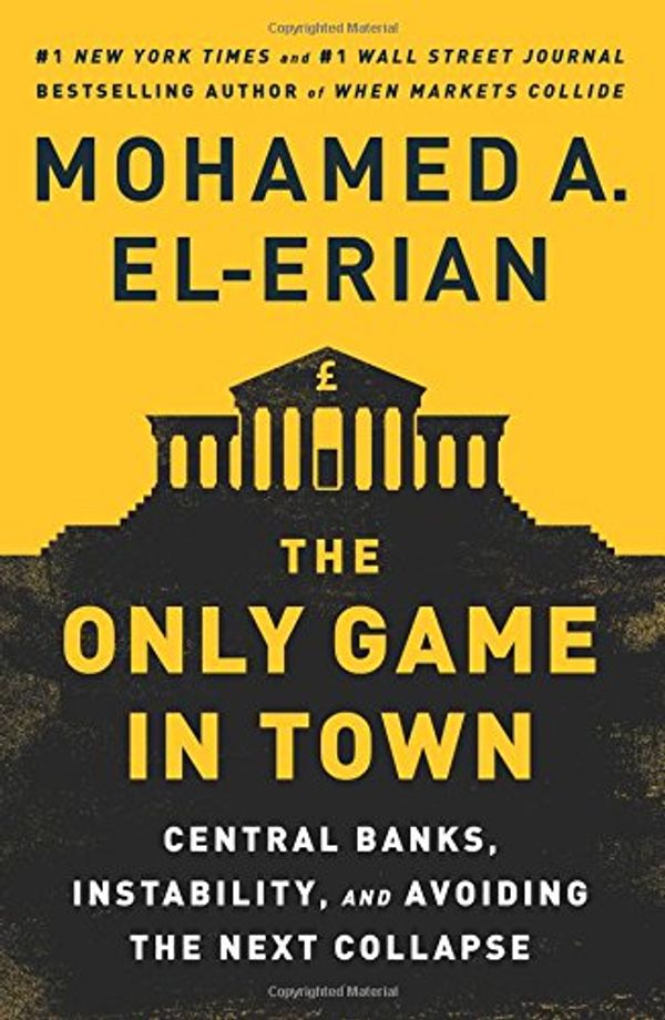Cover Art for 9780300222531, The Only Game in Town: Central Banks, Instability, and Avoiding the Next Collapse by Mohamed A. El-Erian