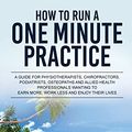 Cover Art for 9780994509109, How to Run a One Minute Practice: A Guide for Physiotherapists, Chiropractors, Podiatrists, Osteopaths and Allied Health Professionals wanting to earn more, work less and enjoy their lives by Paul Wright