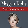 Cover Art for 9780062565310, Settle For More by Megyn Kelly