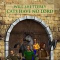 Cover Art for 9781477412916, Cats Have No Lord by Will Shetterly