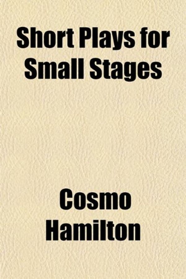 Cover Art for 9781152151024, Short Plays for Small Stages by Cosmo Hamilton