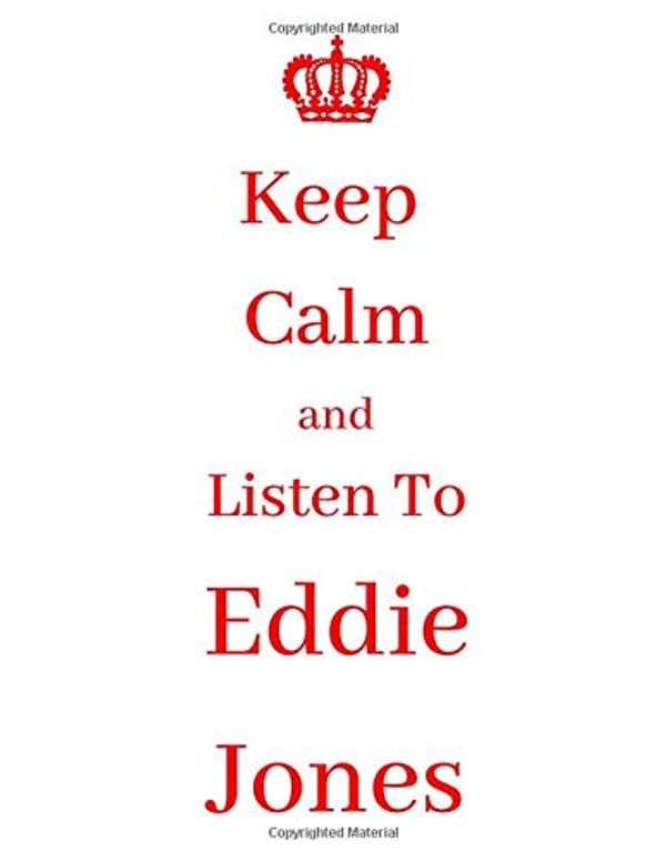 Cover Art for 9781702135207, Keep Calm And Listen To Eddie Jones: Eddie Jones England Rugby Notebook/ journal/ Notepad/ Diary For Fans. Men, Boys, Women, Girls And Kids | 120 Black Lined Pages | 8.5 x 11 inches | A4 by Jp Journals