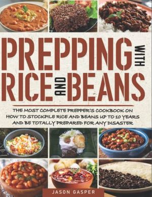 Cover Art for 9798357891983, Prepping With Rice and Beans: The Most Complete Prepper’s Cookbook On How To Stockpile Rice and Beans Up To 10 Years And Be Totally Prepared For Any Disaster by Jason Gasper