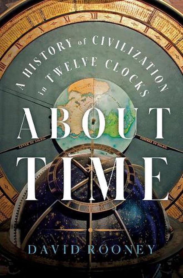 Cover Art for 9780393867930, About Time: A History of Civilization in Twelve Clocks by David Rooney