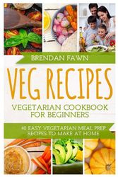 Cover Art for 9781717379993, Veg Recipes Vegetarian Cookbook for Beginners: 40 Easy Vegetarian Meal Prep Recipes to Make at Home (Healthy Life) by Brendan Fawn