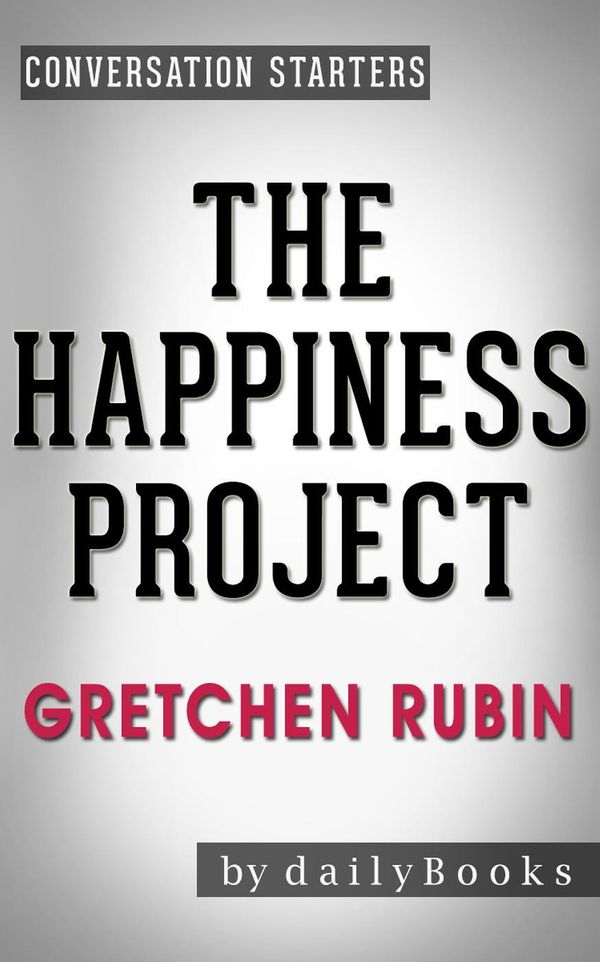 Cover Art for 9781519973979, The Happiness Project: Or, Why I Spent a Year Trying to Sing in the Morning, Clean My Closets, Fight Right, Read Aristotle, and Generally Have More Fun by Gretchen Rubin Conversation Starters by dailyBooks