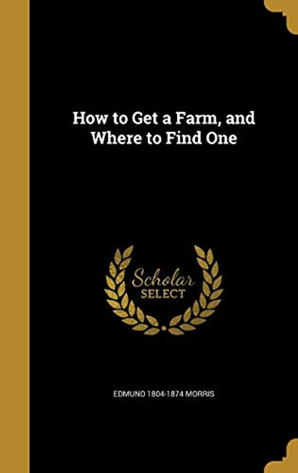 Cover Art for 9781362707240, How to Get a Farm, and Where to Find One by Edmund Morris