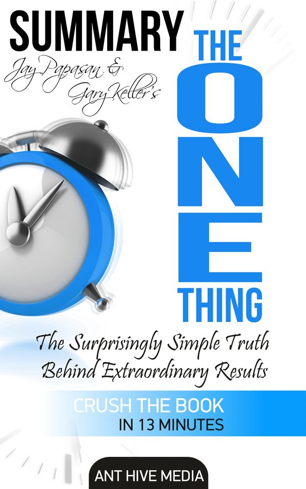 Cover Art for 9781311639059, Gary Keller and Jay Papasan's The One Thing: The Surprisingly Simple Truth Behind Extraordinary Results Summary by Ant Hive Media